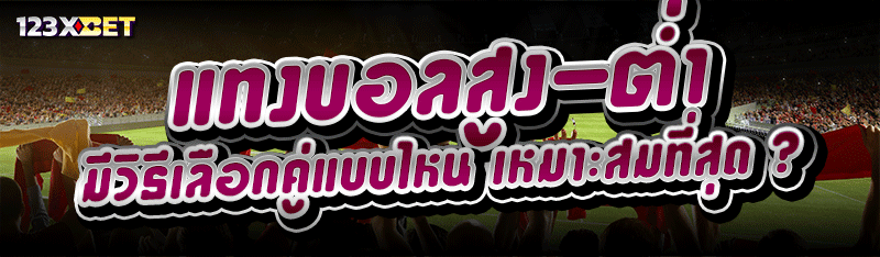 แทงบอลสูง-ต่ำ มีวิธีเลือกคู่แบบไหน เหมาะสมที่สุด ?